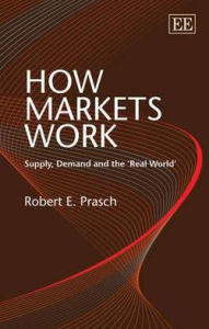 Title: How Markets Work: Supply, Demand and the 'Real World', Author: Robert E. Prasch