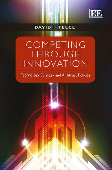 Competing Through Innovation: Technology Strategy and Antitrust Policies