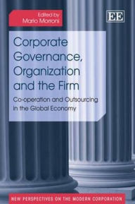 Title: Corporate Governance, Organization and the Firm: Co-operation and Outsourcing in the Global Economy, Author: Mario Morroni