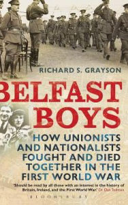 Title: Belfast Boys: How Unionists and Nationalists Fought and Died Together in the First World War, Author: Richard S. Grayson