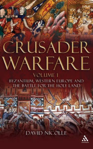 Title: Crusader Warfare Volume I: Byzantium, Western Europe and the Battle for the Holy Land, Author: David Nicolle