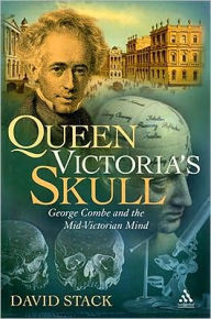 Title: Queen Victoria's Skull: George Combe and the Mid-Victorian Mind, Author: David Stack
