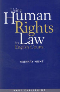 Title: Using Human Rights Law in English Courts, Author: Murray Hunt