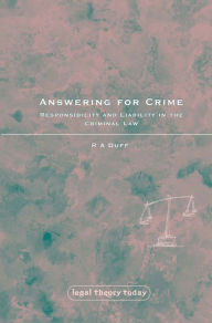 Title: Answering for Crime: Responsibility and Liability in the Criminal Law, Author: R A Duff