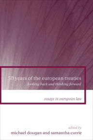 Title: 50 Years of the European Treaties: Looking Back and Thinking Forward, Author: Michael Dougan