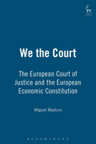 Title: We the Court: The European Court of Justice and the European Economic Constitution, Author: Luis Miguel Poiares Pessoa Maduro