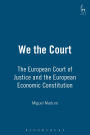 We the Court: The European Court of Justice and the European Economic Constitution