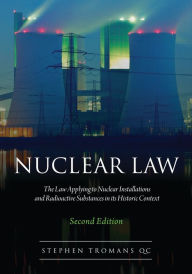 Title: Nuclear Law: The Law Applying to Nuclear Installations and Radioactive Substances in its Historic Context, Author: Stephen Tromans