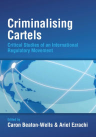 Title: Criminalising Cartels: Critical Studies of an International Regulatory Movement, Author: Caron Beaton-Wells