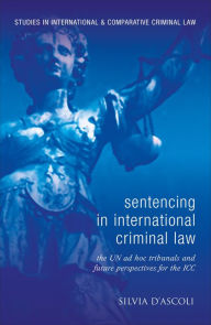 Title: Sentencing in International Criminal Law: The UN ad hoc Tribunals and Future Perspectives for the ICC, Author: Silvia D'Ascoli