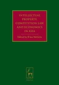 Title: Intellectual Property, Competition Law and Economics in Asia, Author: R Ian McEwin