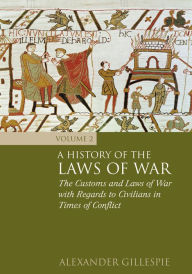 Title: A History of the Laws of War: Volume 2: The Customs and Laws of War with Regards to Civilians in Times of Conflict, Author: Alexander Gillespie