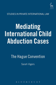 Title: Mediating International Child Abduction Cases: The Hague Convention, Author: Sarah Vigers
