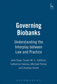 Title: Governing Biobanks: Understanding the Interplay between Law and Practice, Author: Jane Kaye