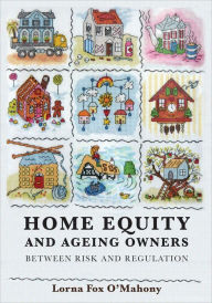 Title: Home Equity and Ageing Owners: Between Risk and Regulation, Author: Lorna Fox O'Mahony