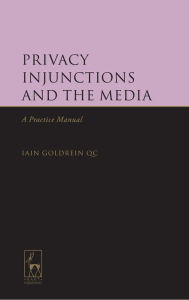 Title: Privacy Injunctions and the Media: A Practice Manual, Author: Iain Goldrein