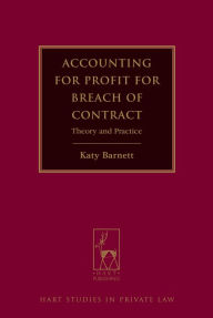 Title: Accounting for Profit for Breach of Contract: Theory and Practice, Author: Katy Barnett