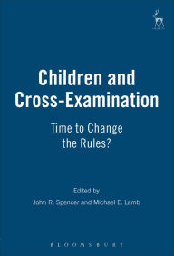 Title: Children and Cross-Examination: Time to Change the Rules?, Author: J R Spencer