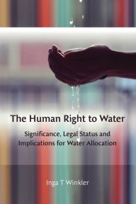 Title: The Human Right to Water: Significance, Legal Status and Implications for Water Allocation, Author: Inga Winkler