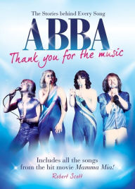 Title: Abba: Thank You for the Music: The Stories Behind Every Song, Author: Robert Scott