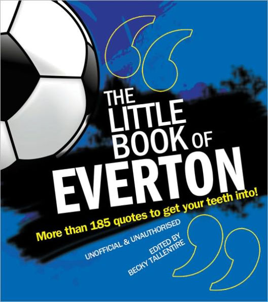 Little Book of Everton: More Than 185 Quotes to Get Your Teeth Into!