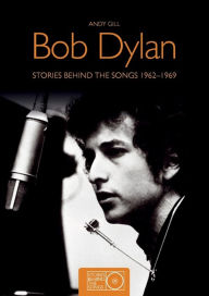 Title: Bob Dylan: Stories Behind the Songs 1962-1969, Author: Andy Gill