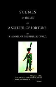 Title: Scenes in the Life of a Soldier of Fortune, Author: By a Member of the Imperial Guard