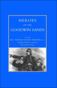 Title: HEROES OF THE GOODWIN SANDS, Author: MA Rev. Thomas Stanley Treanor