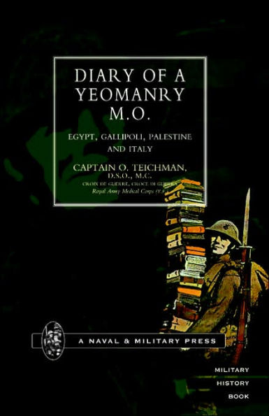 Diary of a Yeomanry Mo (Medical Officer). Egypt, Gallipoli. Palestine and Italy