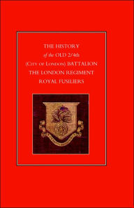 Title: HISTORY of the OLD 2/4th (CITY OF LONDON) BATTALION THE LONDON REGIMENT ROYAL FUSILIERS, Author: Anon