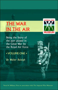 Title: War in the Air. Being the Story of the Part Played in the Great War by the Royal Air Force. Volume One., Author: Walter Raleigh