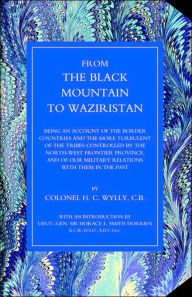 Title: From the Black Mountain to Waziristan: Being an Account of the Border Countries and the More Turbulent of the Tribes Controlled by the North-West Fron, Author: H. C. Wylly