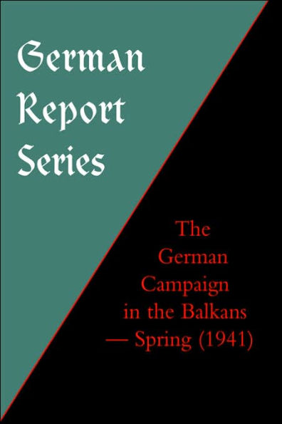 German Report Series: THE GERMAN CAMPAIGN IN THE BALKANS (Spring 1941)