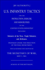 Title: Us Infantry Tactics 1861 (School of the Battalion), Author: By Authority the Secretary of War May 1