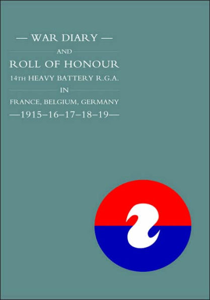 WAR DIARY and ROLL OF HONOUR 14TH HEAVY BATTERY R.G.A. IN FRANCE, BELGIUM, GERMANY - 1915-16-17-18-19