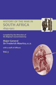 Title: OFFICIAL HISTORY OF THE WAR IN SOUTH AFRICA 1899-1902 compiled by the Direction of His Majesty's Government Volume Three, Author: Major General Frederick Maurice