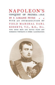 Title: Napoleon's Conquest of Prussia 1806, Author: F Loraine Petre