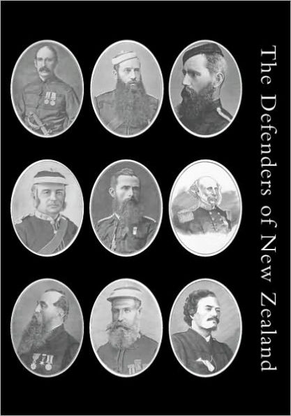 Defenders of New Zealand: Being a Short Biography of Colonists who Distinguished Themselves in Upholding Her Majesty's Supremacy in These Islands