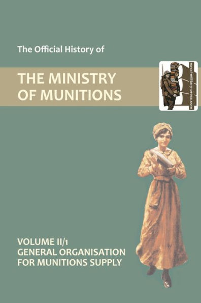 OFFICIAL HISTORY OF THE MINISTRY Munitions VOLUME II, Part 1: General Organization for Supply