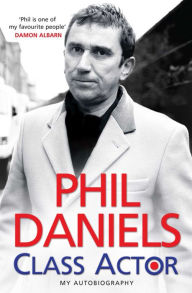 Phil Daniels: Class Actor: My Autobiography