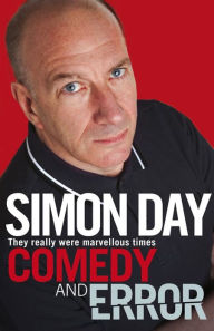 Title: Comedy and Error: They Really Were Marvellous Times, Author: Simon Day