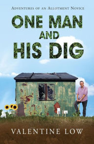 Title: One Man and His Dig: Adventures of an Allotment Novice, Author: Valentine Low