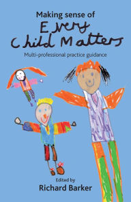 Title: Making sense of Every Child Matters: Multi-professional practice guidance, Author: Richard Barker