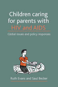 Title: Children caring for parents with HIV and AIDS: Global issues and policy responses / Edition 1, Author: Ruth Evans