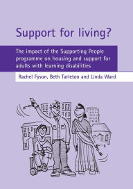 Title: Support for Living?: The Impact of the Supporting People Programme on Housing and Support for People with Learning Disabilities, Author: Rachel Fyson