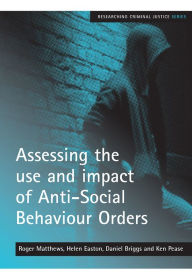 Title: Assessing the use and impact of Anti-Social Behaviour Orders, Author: Roger Matthews