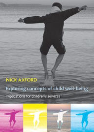 Title: Exploring concepts of child well-being: Implications for children's services, Author: Nick Axford