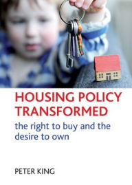 Title: Housing policy transformed: The right to buy and the desire to own, Author: Peter King