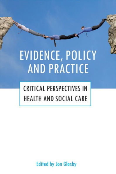 Evidence, policy and practice: Critical perspectives in health and social care