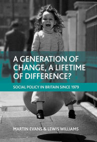Title: A generation of change, a lifetime of difference?: Social policy in Britain since 1979, Author: Martin Evans